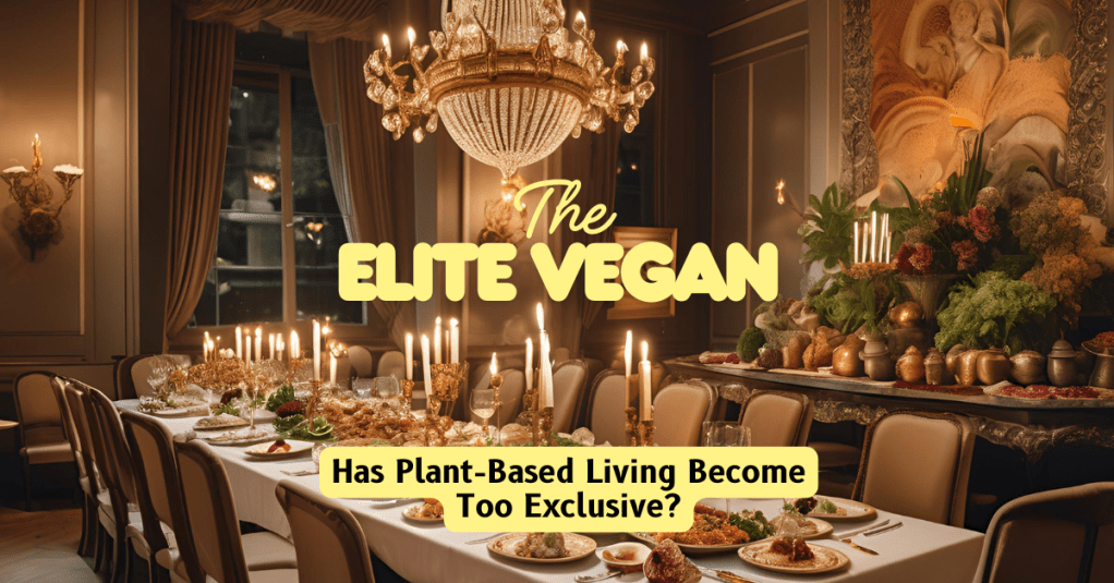 The Elite Vegan Problem: Has Plant-Based Living Become Too&nbsp;Exclusive?